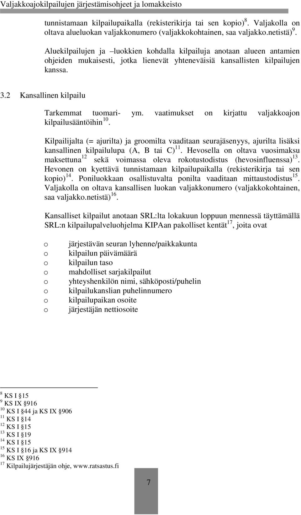 2 Kansallinen kilpailu Tarkemmat tuomari- ym. vaatimukset on kirjattu valjakkoajon kilpailusääntöihin 10.