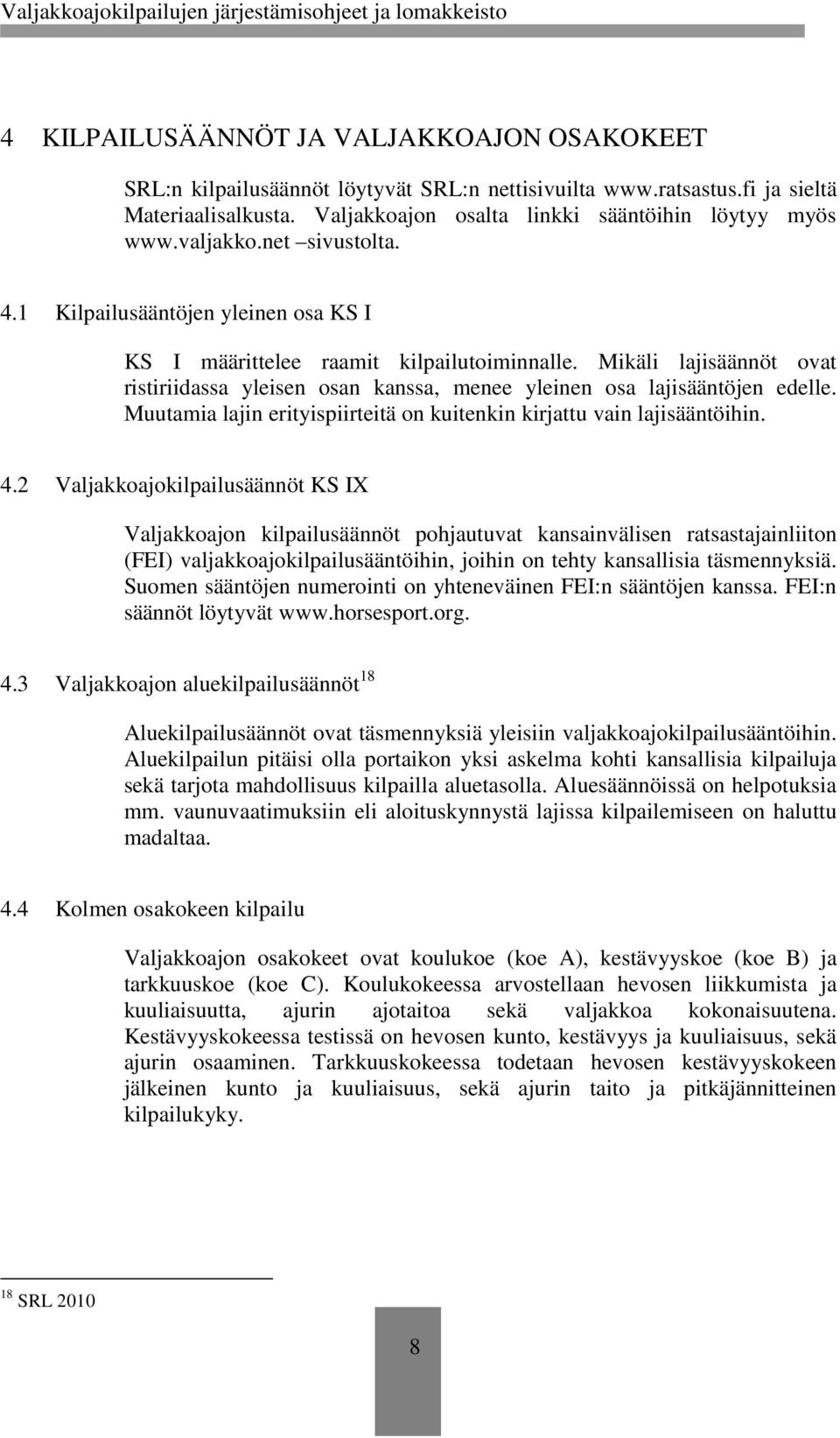 Mikäli lajisäännöt ovat ristiriidassa yleisen osan kanssa, menee yleinen osa lajisääntöjen edelle. Muutamia lajin erityispiirteitä on kuitenkin kirjattu vain lajisääntöihin. 4.