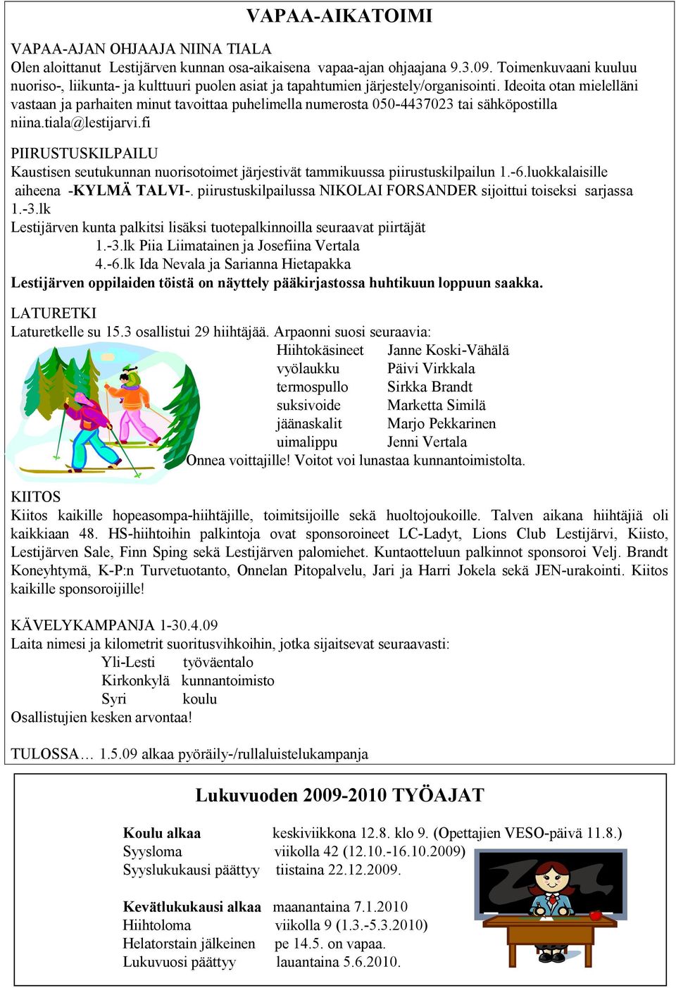 Ideoita otan mielelläni vastaan ja parhaiten minut tavoittaa puhelimella numerosta 050-4437023 tai sähköpostilla niina.tiala@lestijarvi.