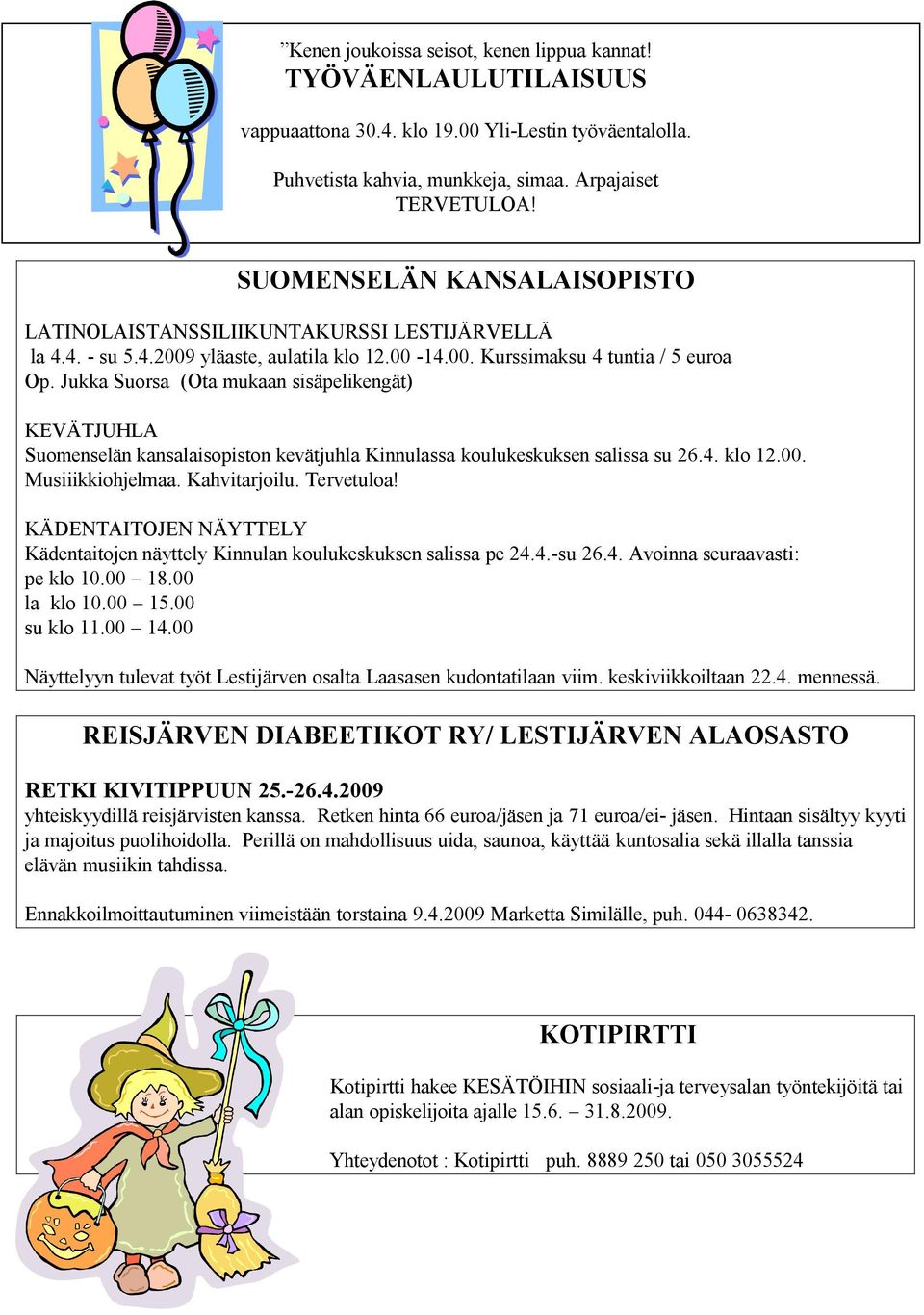 Jukka Suorsa (Ota mukaan sisäpelikengät) KEVÄTJUHLA Suomenselän kansalaisopiston kevätjuhla Kinnulassa koulukeskuksen salissa su 26.4. klo 12.00. Musiiikkiohjelmaa. Kahvitarjoilu. Tervetuloa!