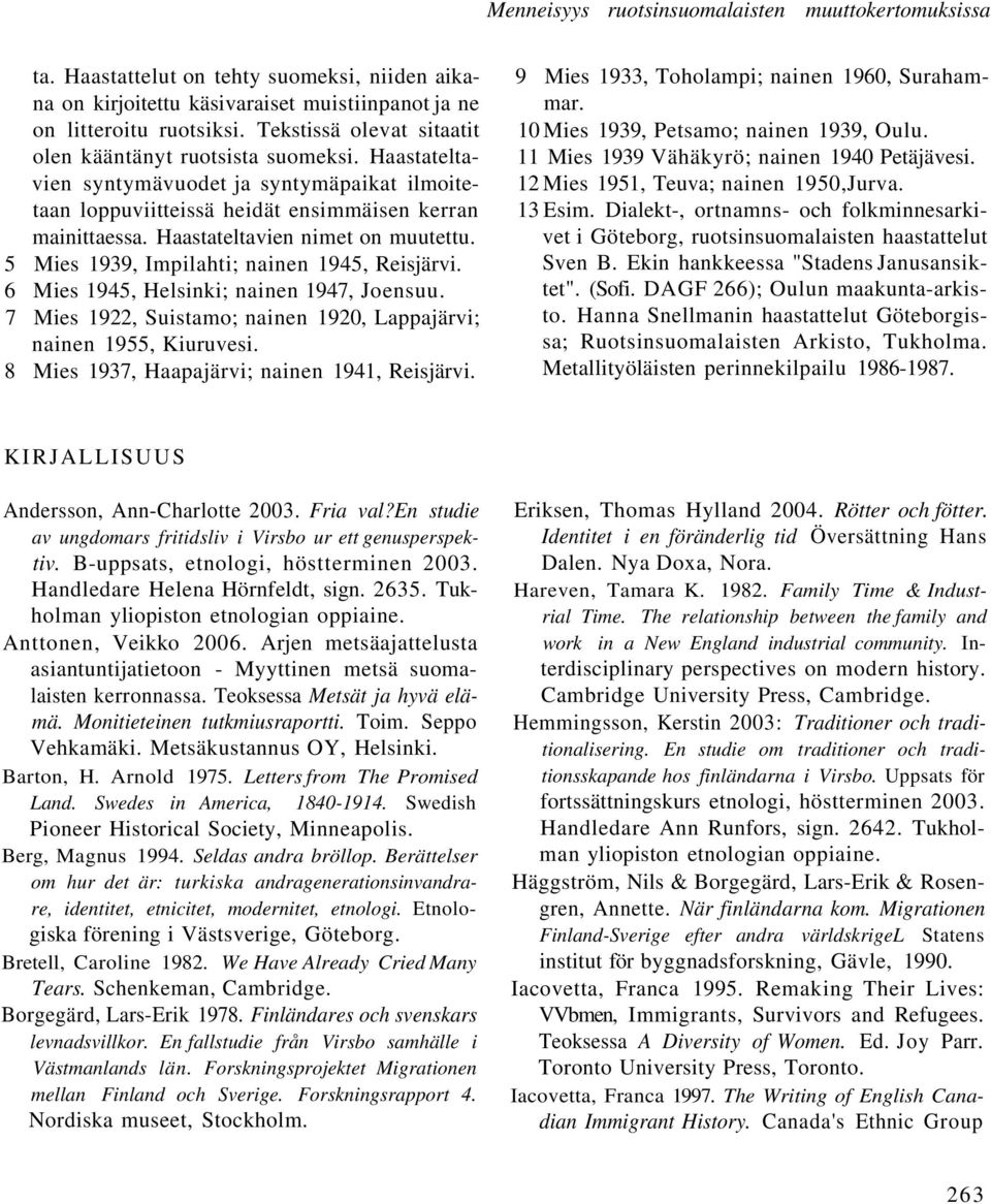 Haastateltavien nimet on muutettu. 5 Mies 1939, Impilahti; nainen 1945, Reisjärvi. 6 Mies 1945, Helsinki; nainen 1947, Joensuu. 7 Mies 1922, Suistamo; nainen 1920, Lappajärvi; nainen 1955, Kiuruvesi.