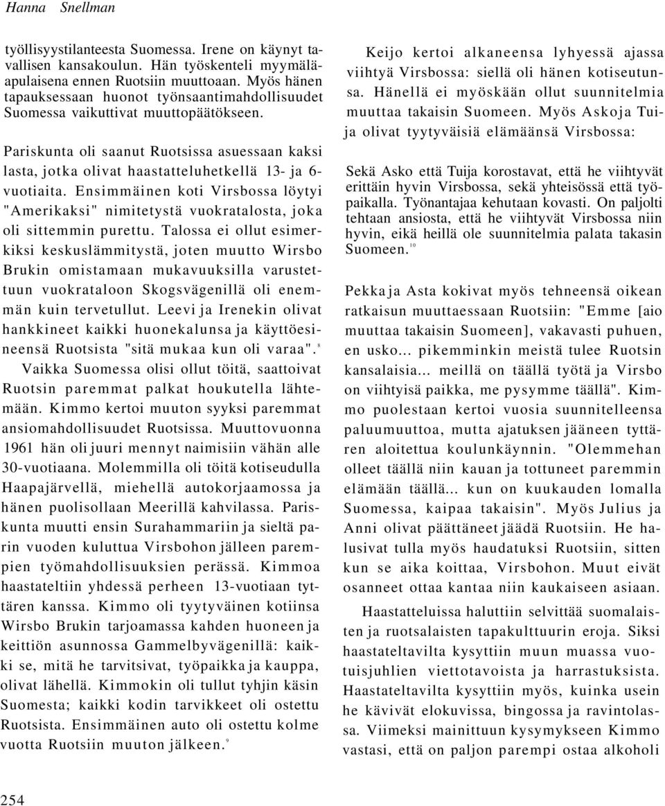 Pariskunta oli saanut Ruotsissa asuessaan kaksi lasta, jotka olivat haastatteluhetkellä 13- ja 6- vuotiaita.