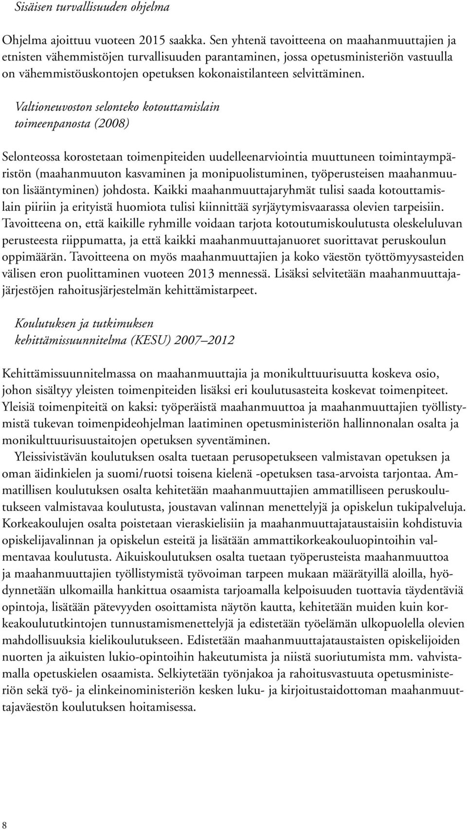 Valtioneuvoston selonteko kotouttamislain toimeenpanosta (2008) Selonteossa korostetaan toimenpiteiden uudelleenarviointia muuttuneen toimintaympäristön (maahanmuuton kasvaminen ja monipuolistuminen,