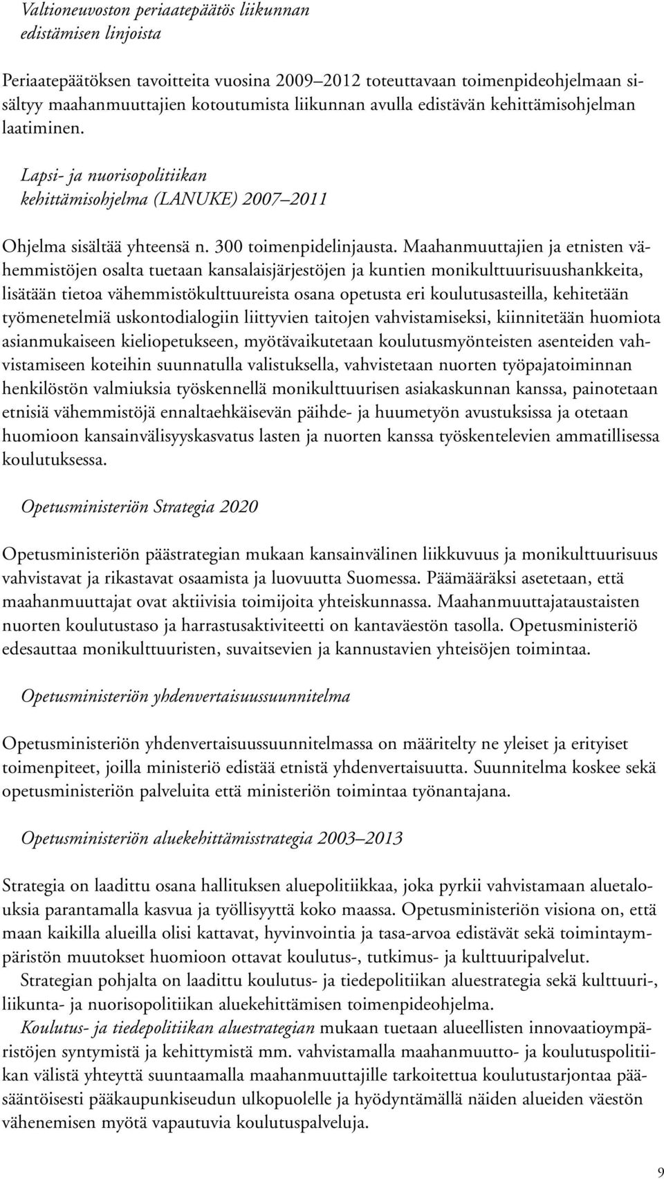 Maahanmuuttajien ja etnisten vähemmistöjen osalta tuetaan kansalaisjärjestöjen ja kuntien monikulttuurisuushankkeita, lisätään tietoa vähemmistökulttuureista osana opetusta eri koulutusasteilla,