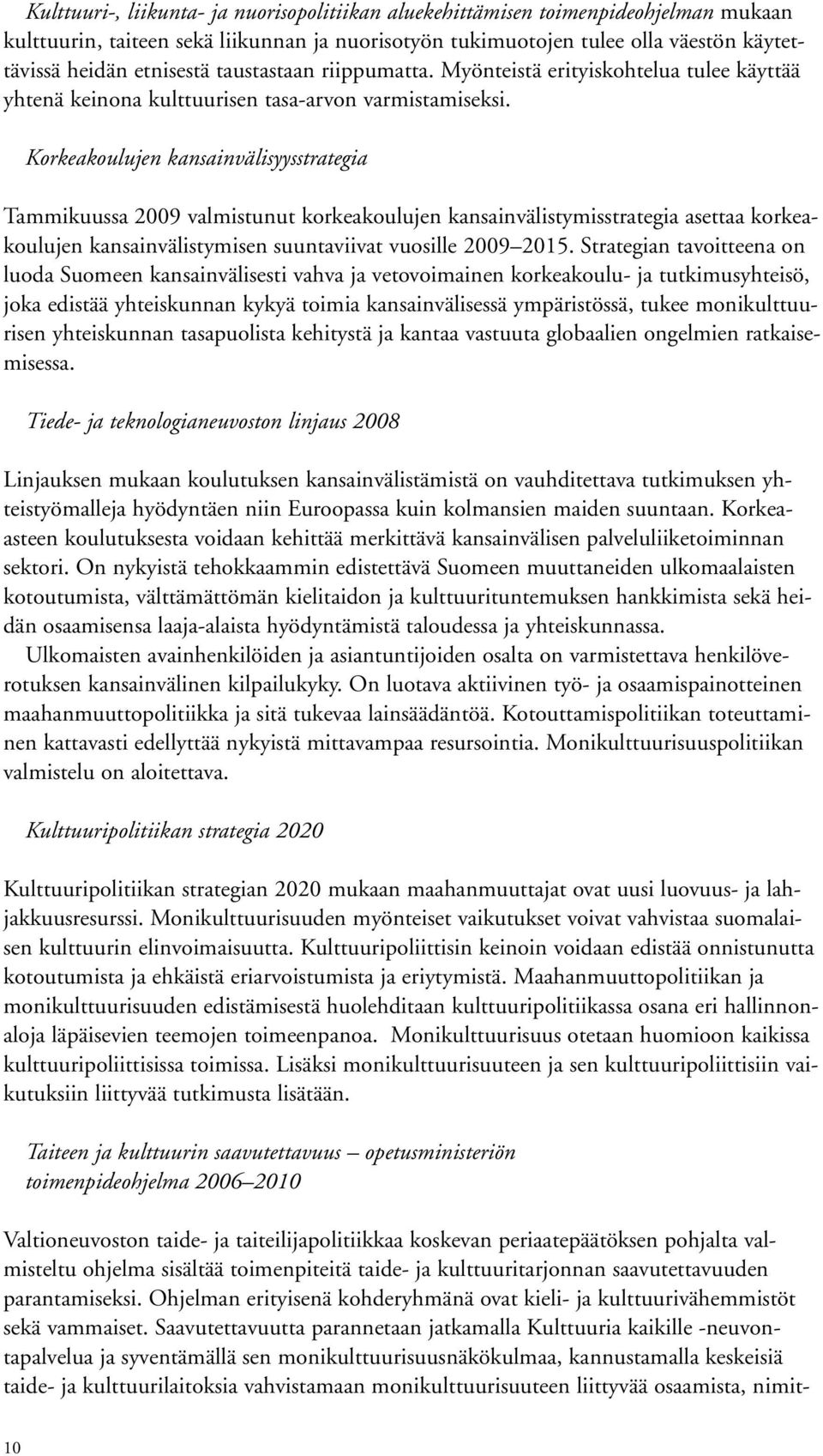 Korkeakoulujen kansainvälisyysstrategia Tammikuussa 2009 valmistunut korkeakoulujen kansainvälistymisstrategia asettaa korkeakoulujen kansainvälistymisen suuntaviivat vuosille 2009 2015.