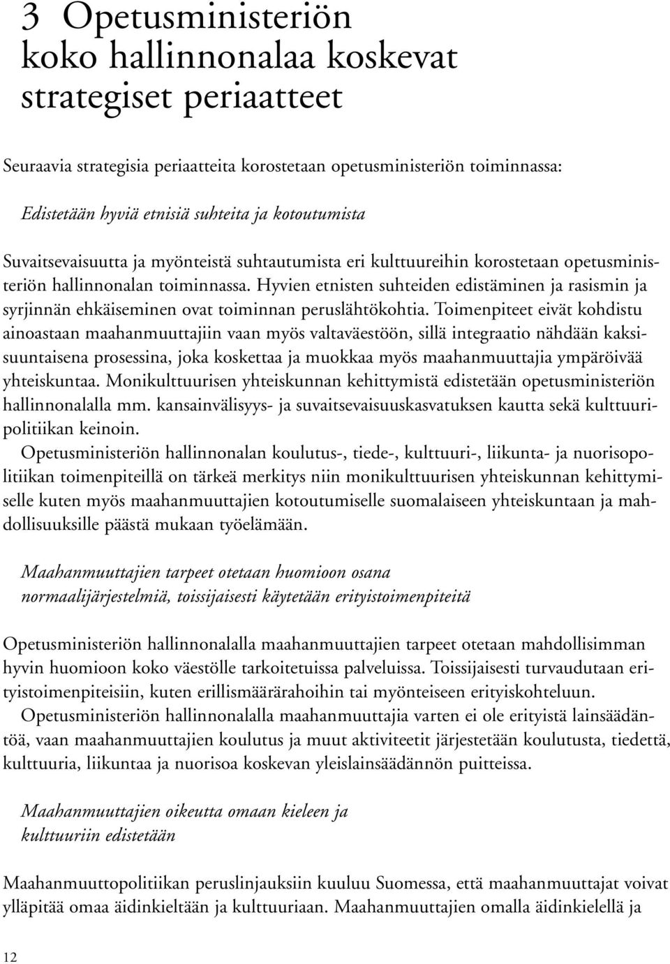 Hyvien etnisten suhteiden edistäminen ja rasismin ja syrjinnän ehkäiseminen ovat toiminnan peruslähtökohtia.