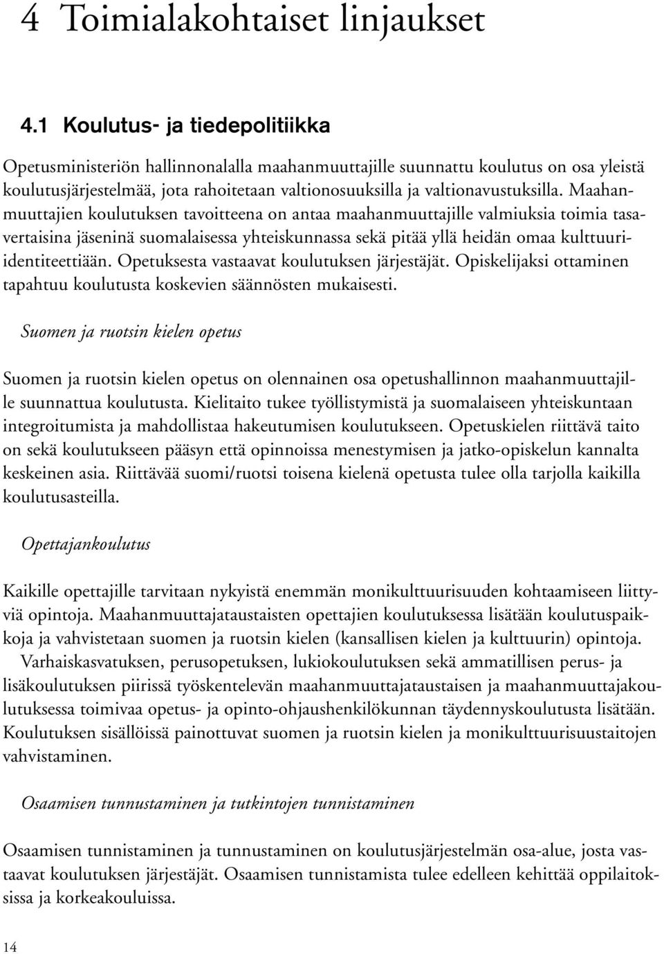 Maahanmuuttajien koulutuksen tavoitteena on antaa maahanmuuttajille valmiuksia toimia tasavertaisina jäseninä suomalaisessa yhteiskunnassa sekä pitää yllä heidän omaa kulttuuriidentiteettiään.