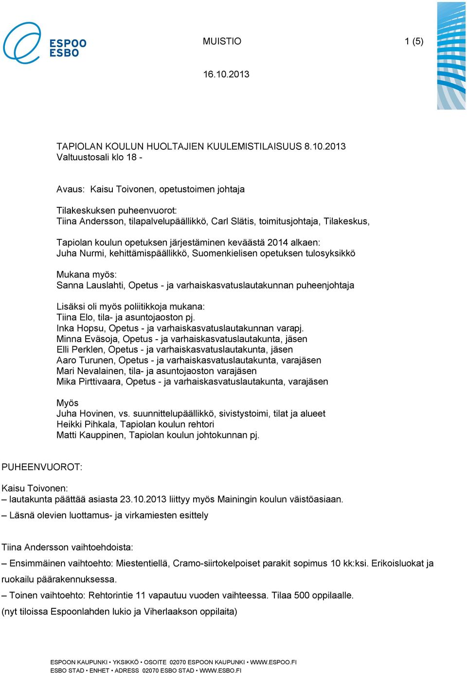 2013 Valtuustosali klo 18 - Avaus: Kaisu Toivonen, opetustoimen johtaja Tilakeskuksen puheenvuorot: Tiina Andersson, tilapalvelupäällikkö, Carl Slätis, toimitusjohtaja, Tilakeskus, Tapiolan koulun