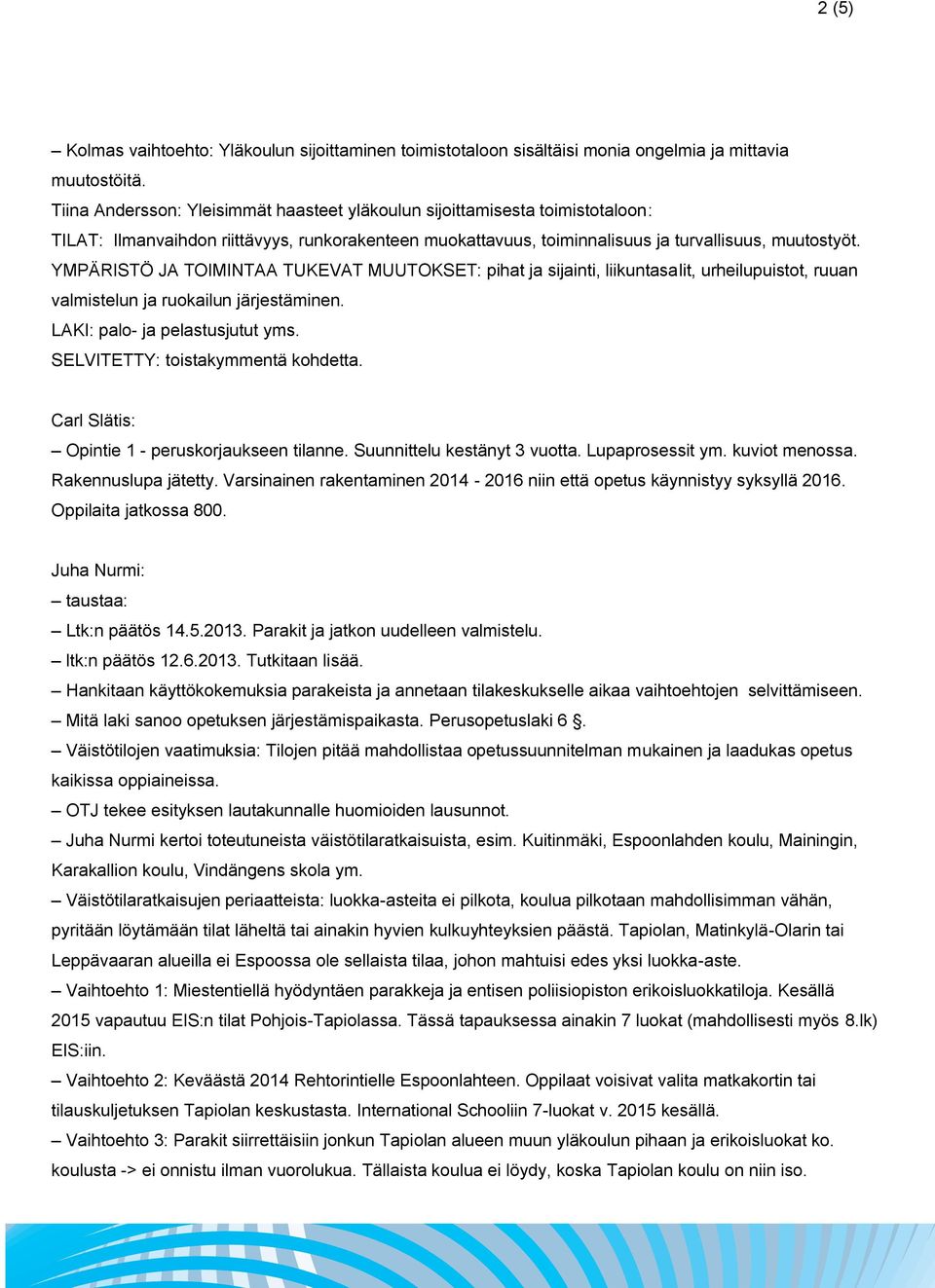 YMPÄRISTÖ JA TOIMINTAA TUKEVAT MUUTOKSET: pihat ja sijainti, liikuntasalit, urheilupuistot, ruuan valmistelun ja ruokailun järjestäminen. LAKI: palo- ja pelastusjutut yms.