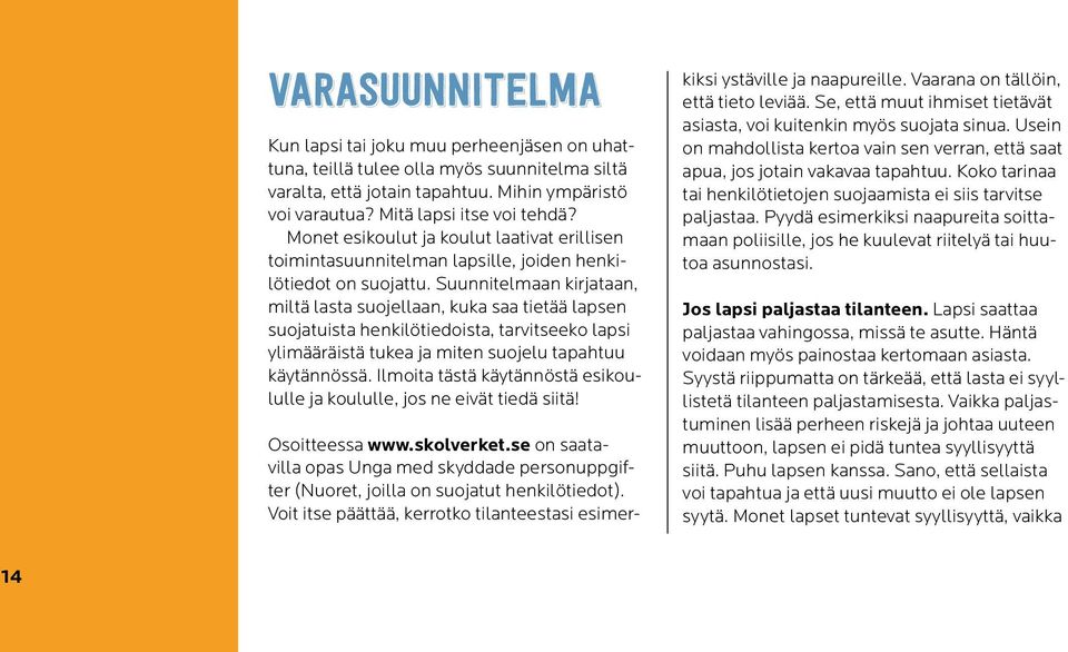 Suunnitelmaan kirjataan, miltä lasta suojellaan, kuka saa tietää lapsen suojatuista henkilötiedoista, tarvitseeko lapsi ylimääräistä tukea ja miten suojelu tapahtuu käytännössä.