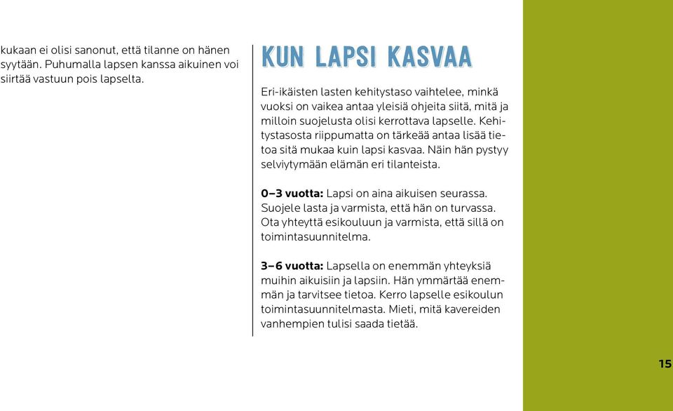 Kehitystasosta riippumatta on tärkeää antaa lisää tietoa sitä mukaa kuin lapsi kasvaa. Näin hän pystyy selviytymään elämän eri tilanteista. 0 3 vuotta: Lapsi on aina aikuisen seurassa.