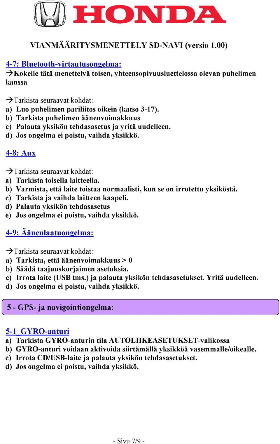 b) Varmista, että laite toistaa normaalisti, kun se on irrotettu yksiköstä. c) Tarkista ja vaihda laitteen kaapeli.