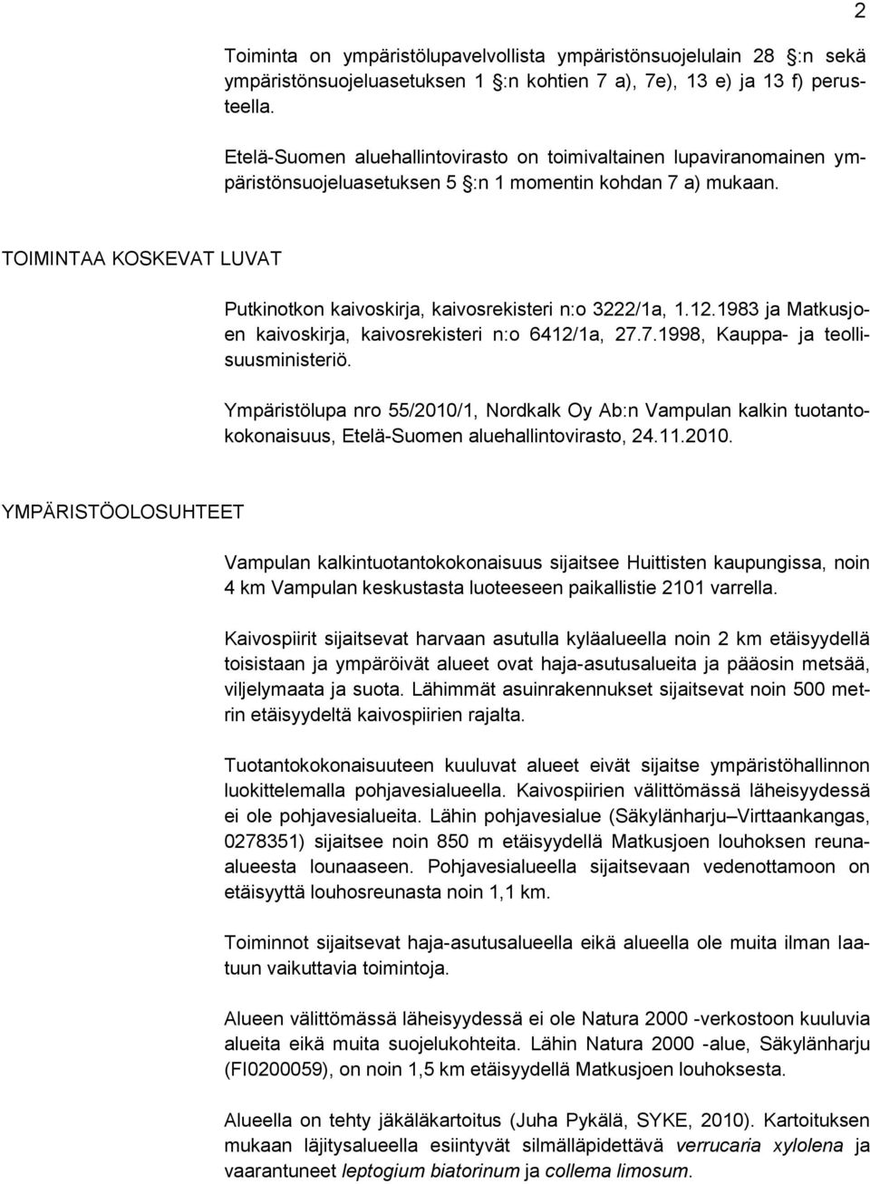 2 TOIMINTAA KOSKEVAT LUVAT Putkinotkon kaivoskirja, kaivosrekisteri n:o 3222/1a, 1.12.1983 ja Matkusjoen kaivoskirja, kaivosrekisteri n:o 6412/1a, 27.7.1998, Kauppa- ja teollisuusministeriö.