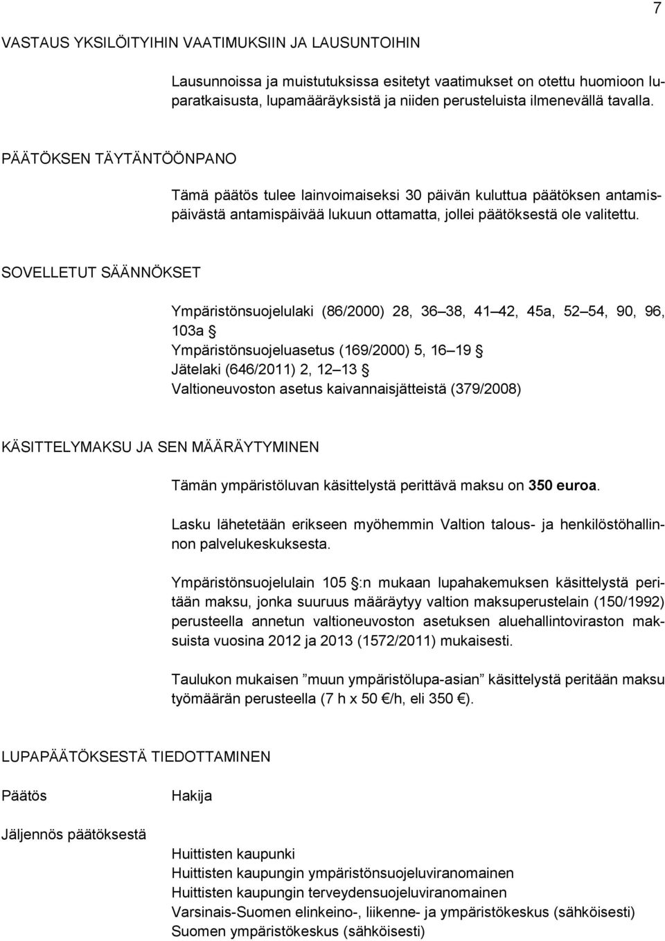 SOVELLETUT SÄÄNNÖKSET Ympäristönsuojelulaki (86/2000) 28, 36 38, 41 42, 45a, 52 54, 90, 96, 103a Ympäristönsuojeluasetus (169/2000) 5, 16 19 Jätelaki (646/2011) 2, 12 13 Valtioneuvoston asetus