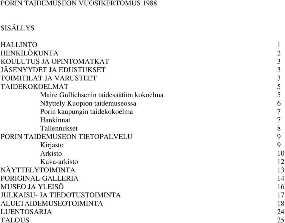 kaupungin taidekokoelma 7 Hankinnat 7 Tallennukset 8 PORIN TAIDEMUSEON TIETOPALVELU 9 Kirjasto 9 Arkisto 10 Kuva-arkisto 12