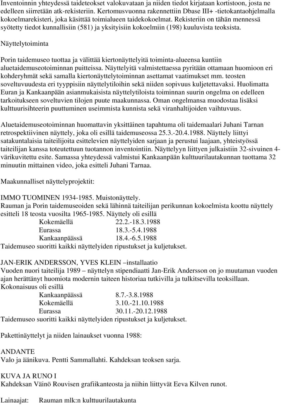 Rekisteriin on tähän mennessä syötetty tiedot kunnallisiin (581) ja yksityisiin kokoelmiin (198) kuuluvista teoksista.