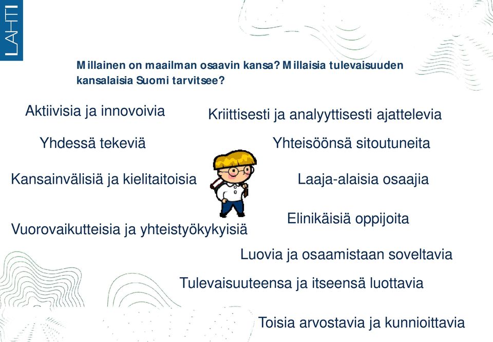 ajattelevia Yhteisöönsä sitoutuneita Laaja-alaisia osaajia Elinikäisiä oppijoita Vuorovaikutteisia ja