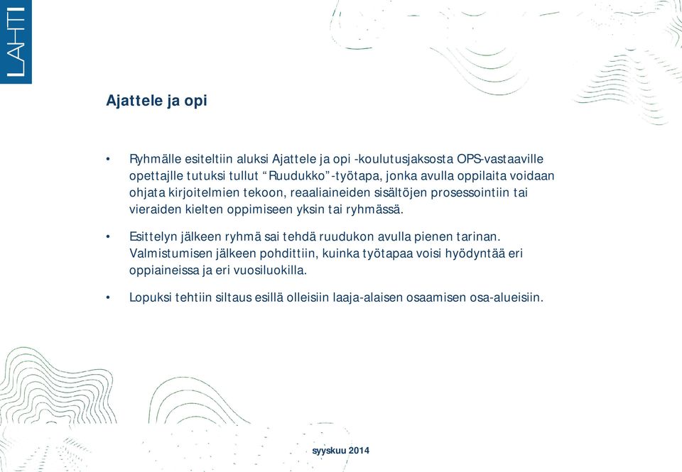 oppimiseen yksin tai ryhmässä. Esittelyn jälkeen ryhmä sai tehdä ruudukon avulla pienen tarinan.