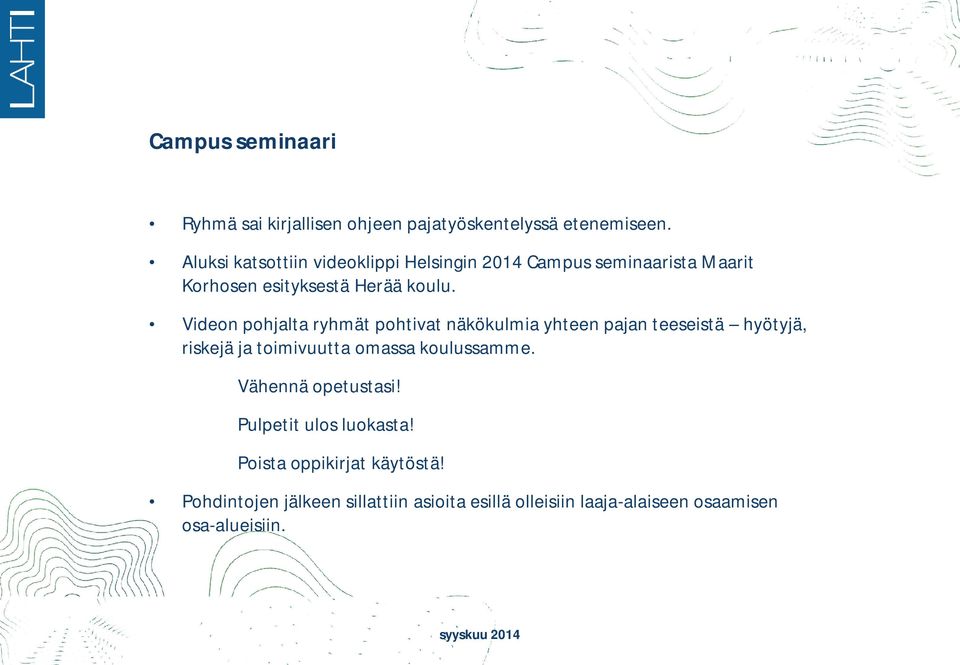 Videon pohjalta ryhmät pohtivat näkökulmia yhteen pajan teeseistä hyötyjä, riskejä ja toimivuutta omassa koulussamme.
