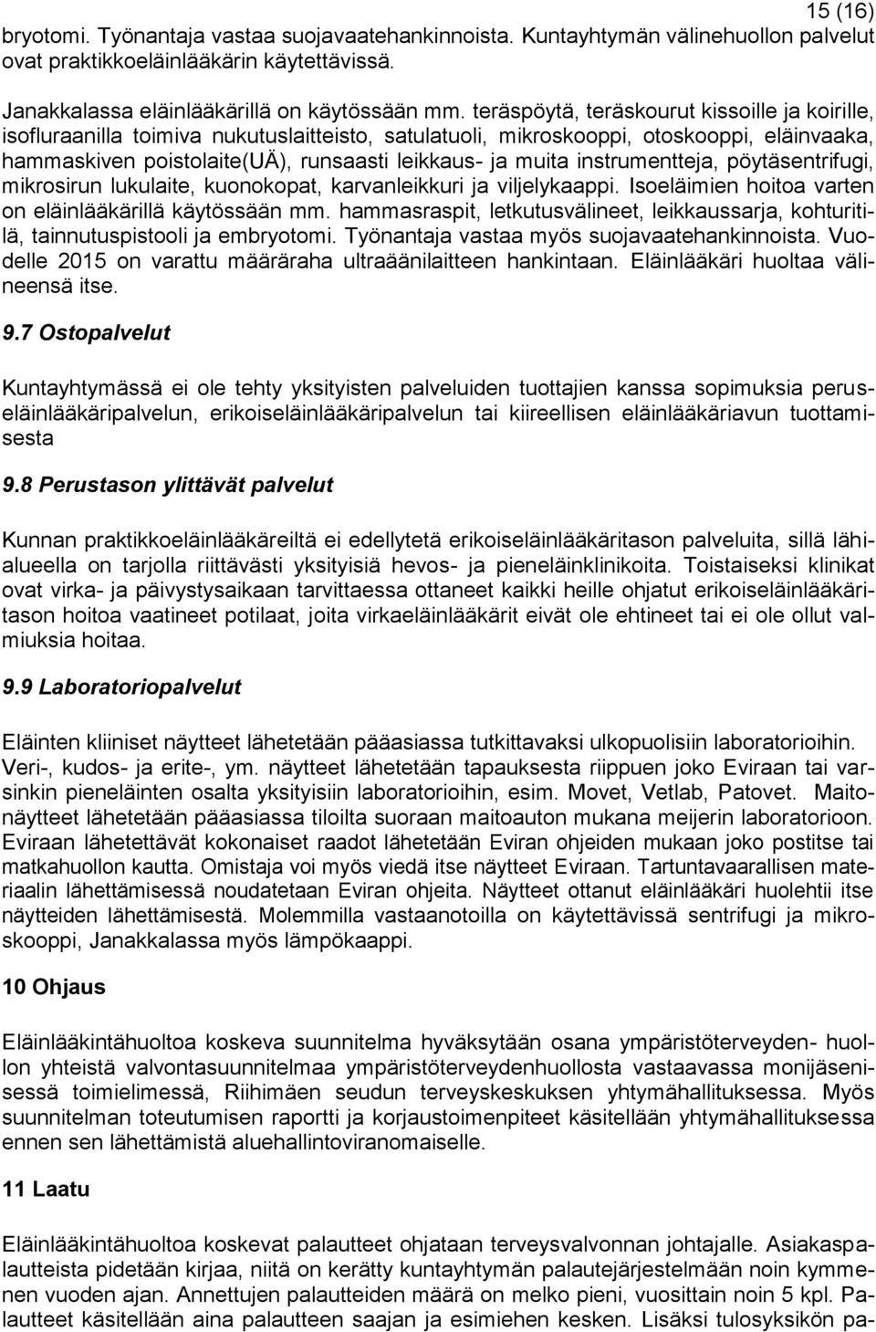 instrumentteja, pöytäsentrifugi, mikrosirun lukulaite, kuonokopat, karvanleikkuri ja viljelykaappi. Isoeläimien hoitoa varten on eläinlääkärillä käytössään mm.