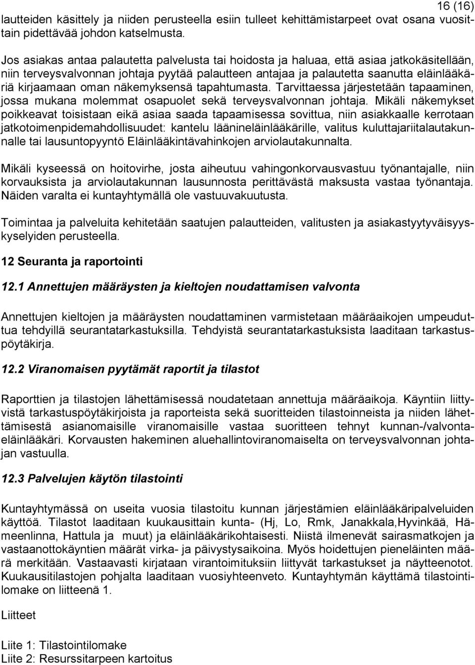 oman näkemyksensä tapahtumasta. Tarvittaessa järjestetään tapaaminen, jossa mukana molemmat osapuolet sekä terveysvalvonnan johtaja.