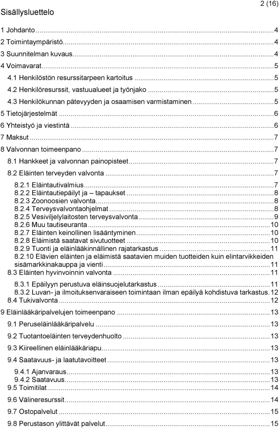 .. 7 8.2 Eläinten terveyden valvonta... 7 8.2.1 Eläintautivalmius... 7 8.2.2 Eläintautiepäilyt ja tapaukset... 8 8.2.3 Zoonoosien valvonta... 8 8.2.4 Terveysvalvontaohjelmat... 8 8.2.5 Vesiviljelylaitosten terveysvalvonta.