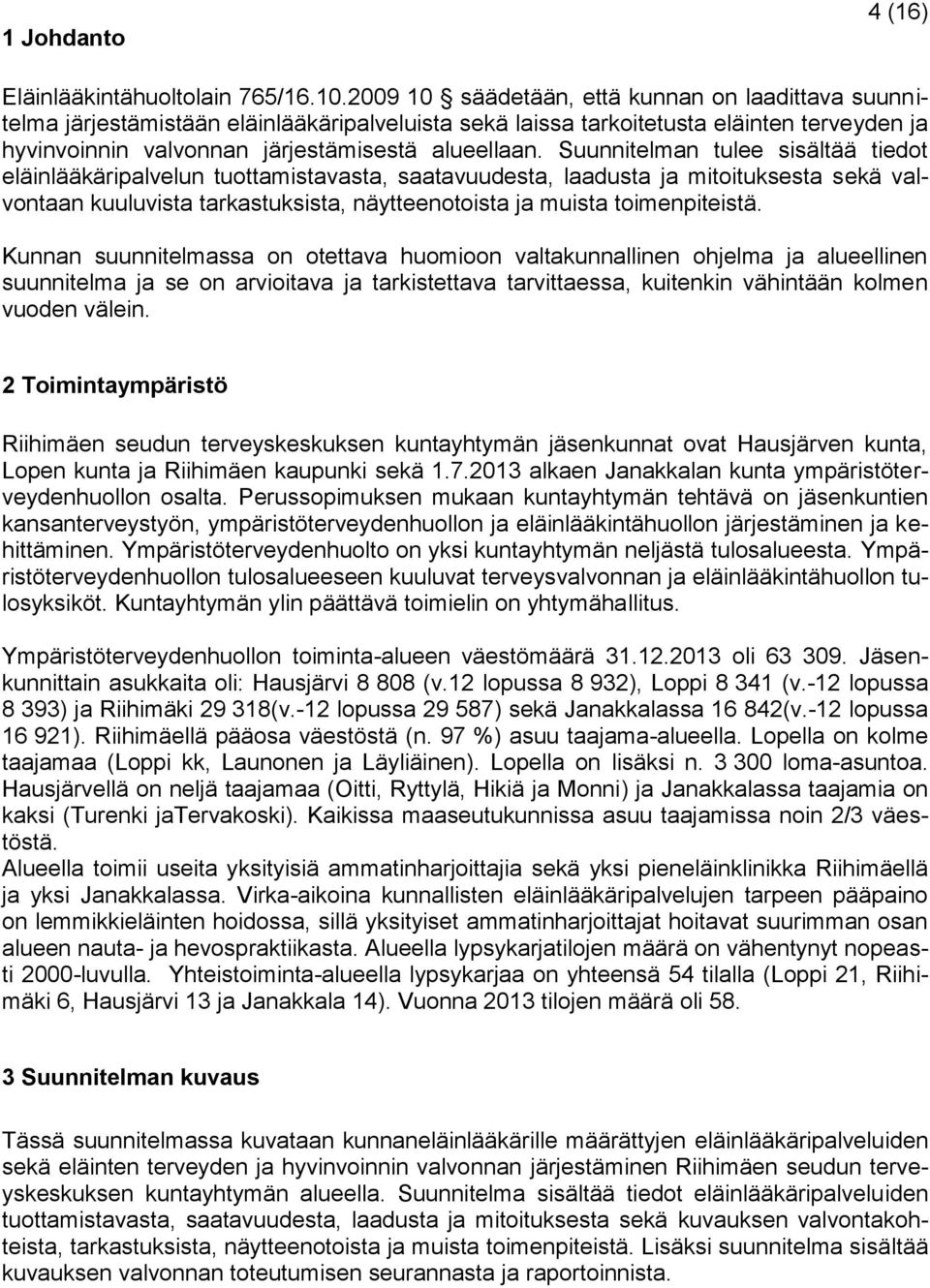 Suunnitelman tulee sisältää tiedot eläinlääkäripalvelun tuottamistavasta, saatavuudesta, laadusta ja mitoituksesta sekä valvontaan kuuluvista tarkastuksista, näytteenotoista ja muista toimenpiteistä.