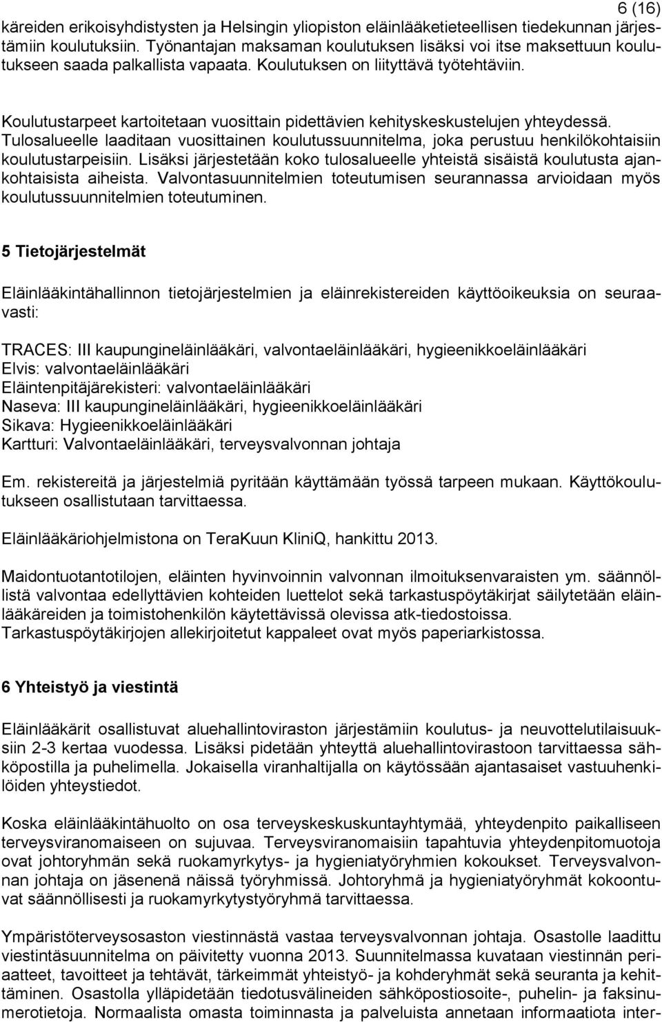 Koulutustarpeet kartoitetaan vuosittain pidettävien kehityskeskustelujen yhteydessä. Tulosalueelle laaditaan vuosittainen koulutussuunnitelma, joka perustuu henkilökohtaisiin koulutustarpeisiin.