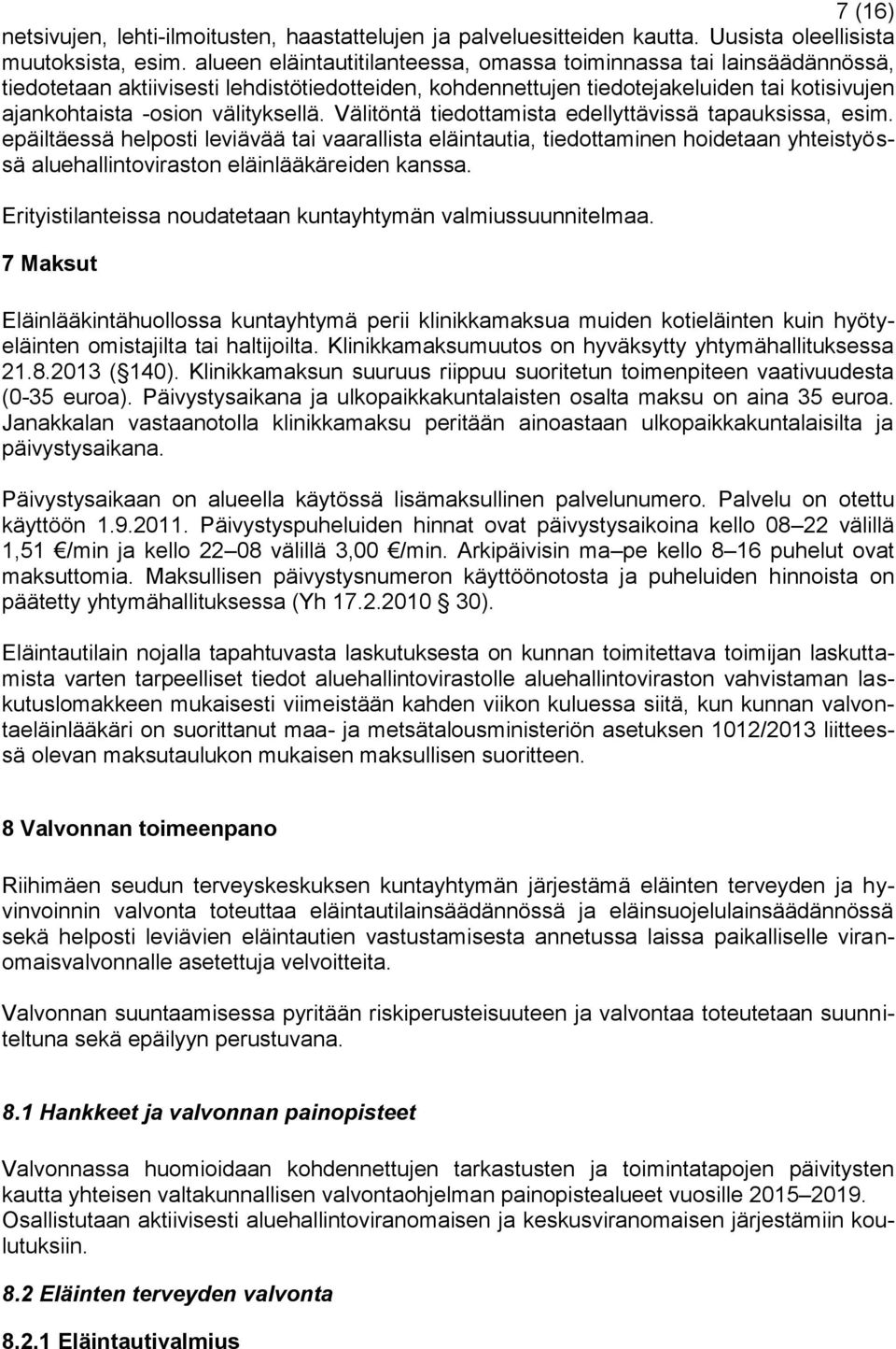 Välitöntä tiedottamista edellyttävissä tapauksissa, esim. epäiltäessä helposti leviävää tai vaarallista eläintautia, tiedottaminen hoidetaan yhteistyössä aluehallintoviraston eläinlääkäreiden kanssa.