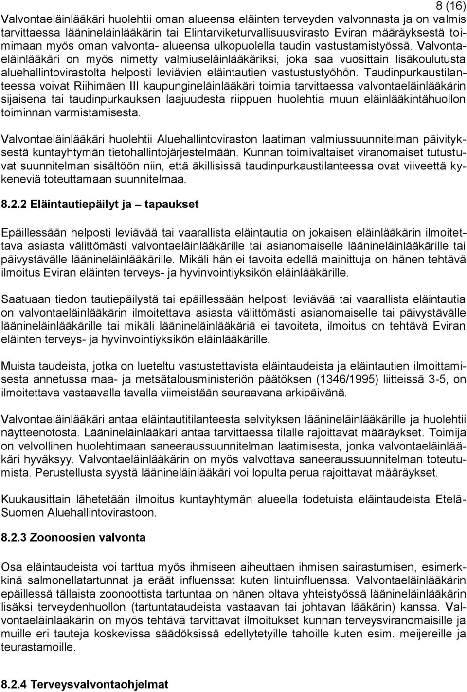 Valvontaeläinlääkäri on myös nimetty valmiuseläinlääkäriksi, joka saa vuosittain lisäkoulutusta aluehallintovirastolta helposti leviävien eläintautien vastustustyöhön.