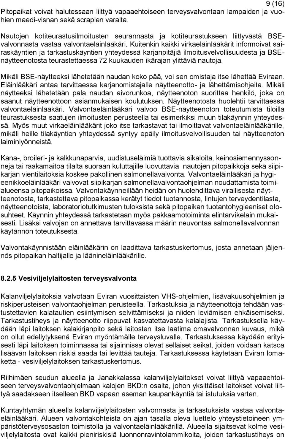 Kuitenkin kaikki virkaeläinlääkärit informoivat sairaskäyntien ja tarkastuskäyntien yhteydessä karjanpitäjiä ilmoitusvelvollisuudesta ja BSEnäytteenotosta teurastettaessa 72 kuukauden ikärajan