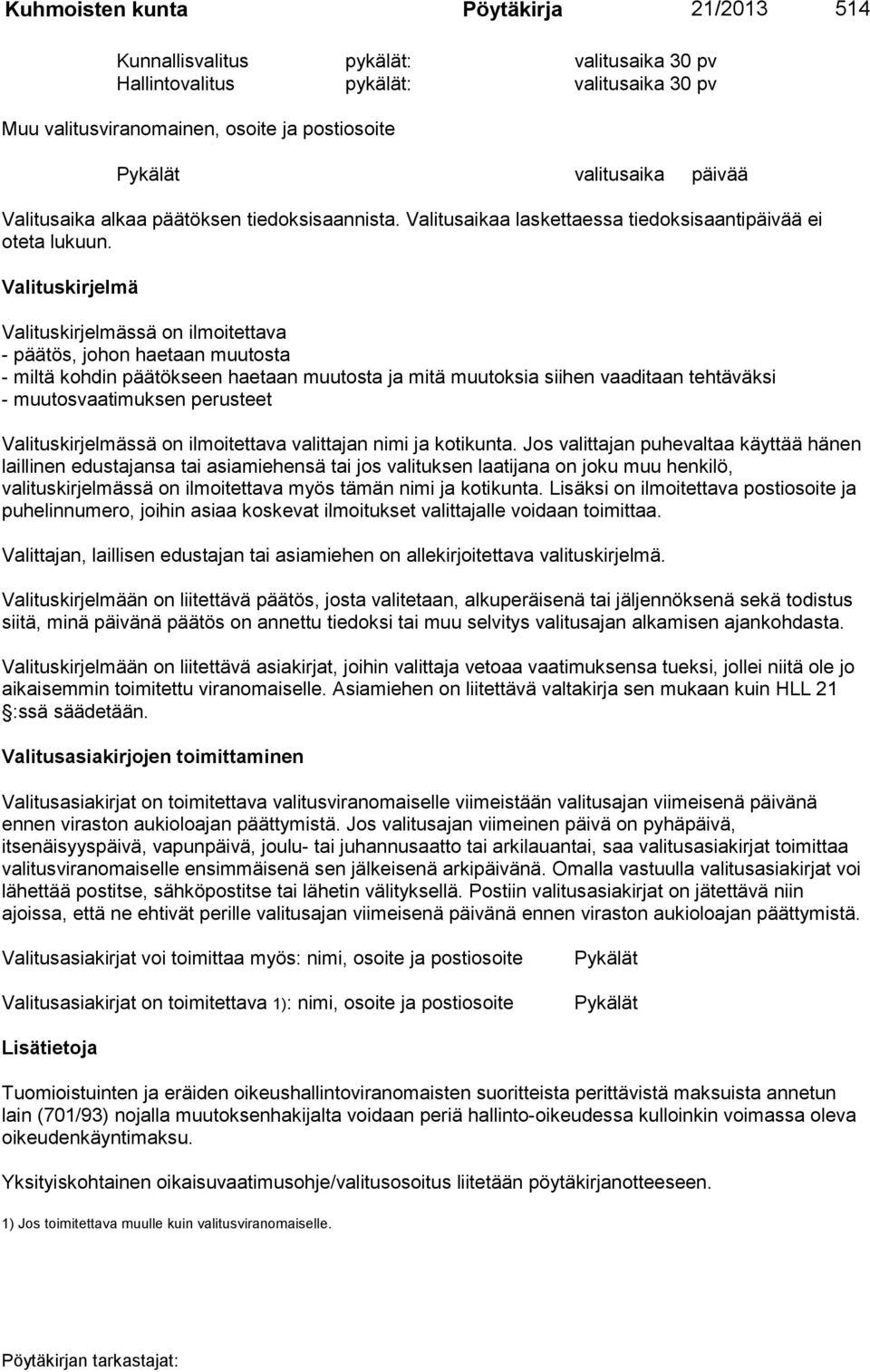 Valituskirjelmä Valituskirjelmässä on ilmoitettava - päätös, johon haetaan muutosta - miltä kohdin päätökseen haetaan muutosta ja mitä muutoksia siihen vaaditaan tehtäväksi - muutosvaatimuksen