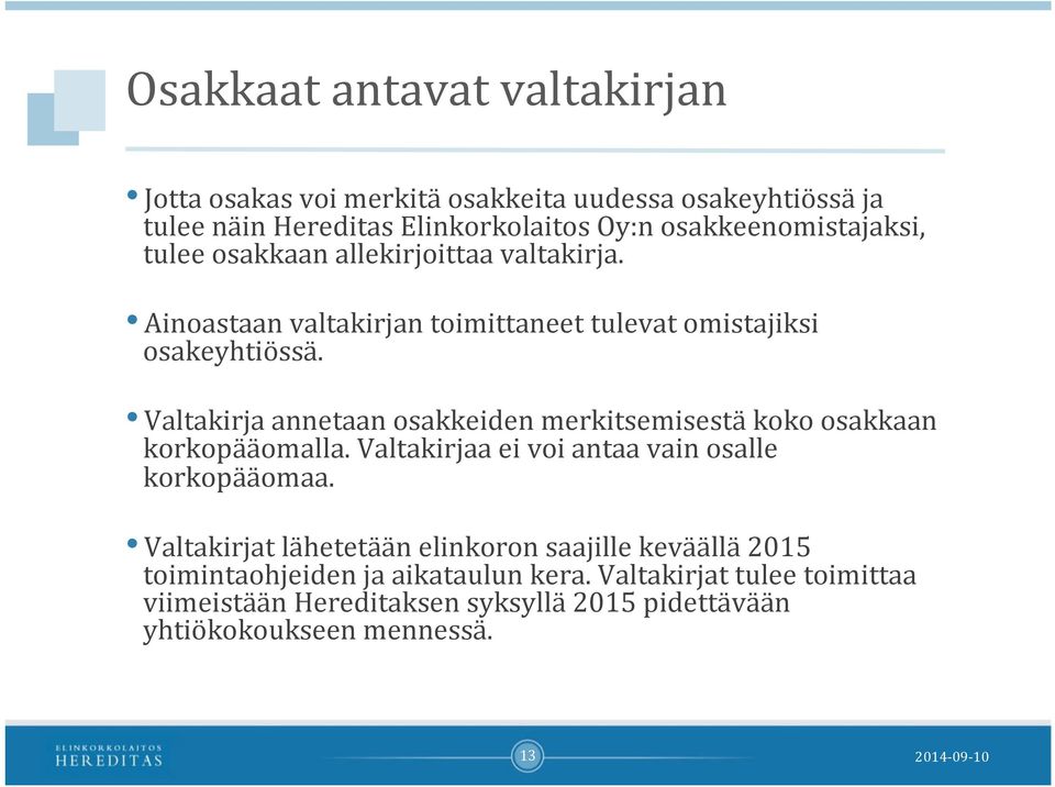 Valtakirja annetaan osakkeiden merkitsemisestä koko osakkaan korkopääomalla. Valtakirjaa ei voi antaa vain osalle korkopääomaa.