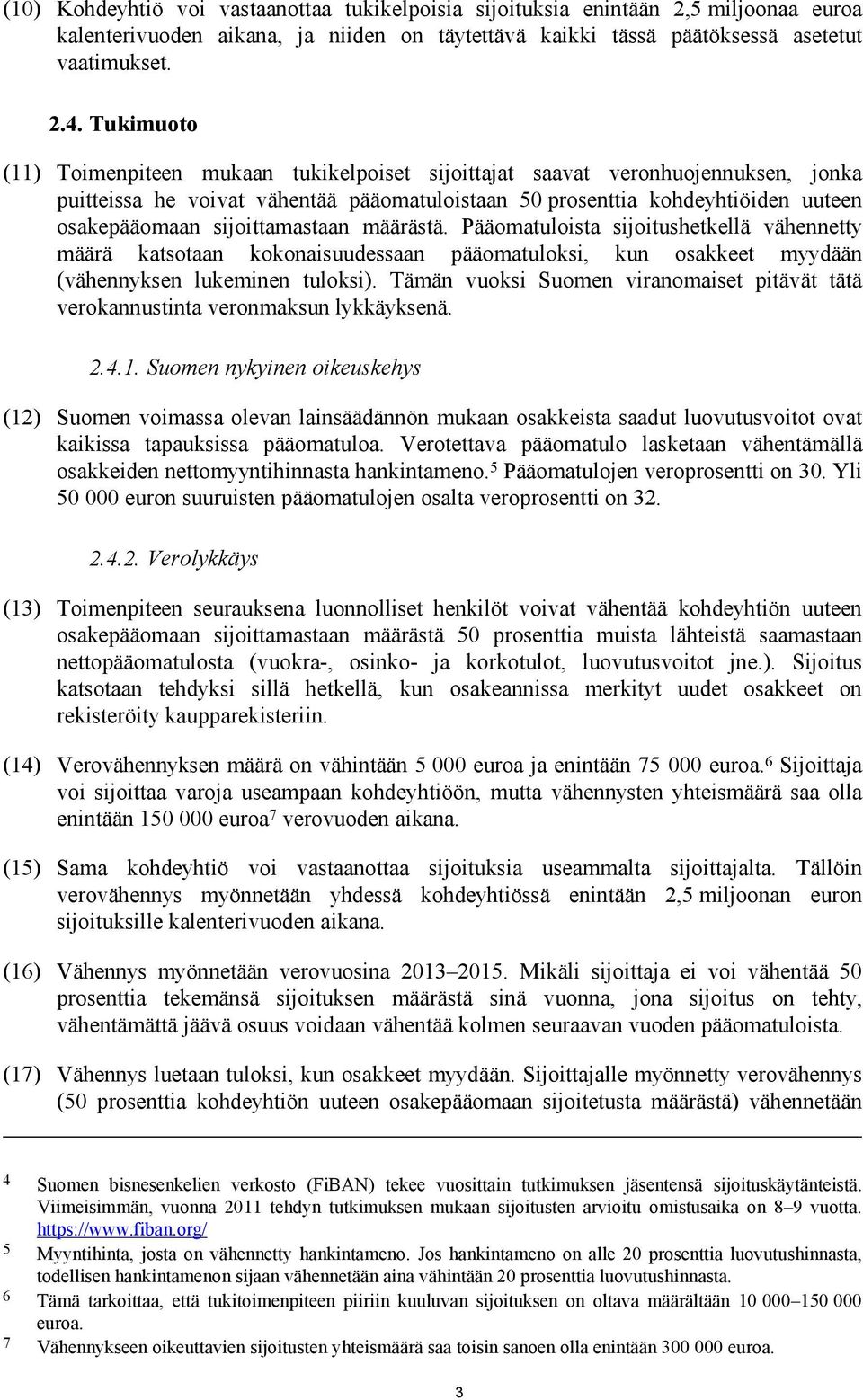 sijoittamastaan määrästä. Pääomatuloista sijoitushetkellä vähennetty määrä katsotaan kokonaisuudessaan pääomatuloksi, kun osakkeet myydään (vähennyksen lukeminen tuloksi).