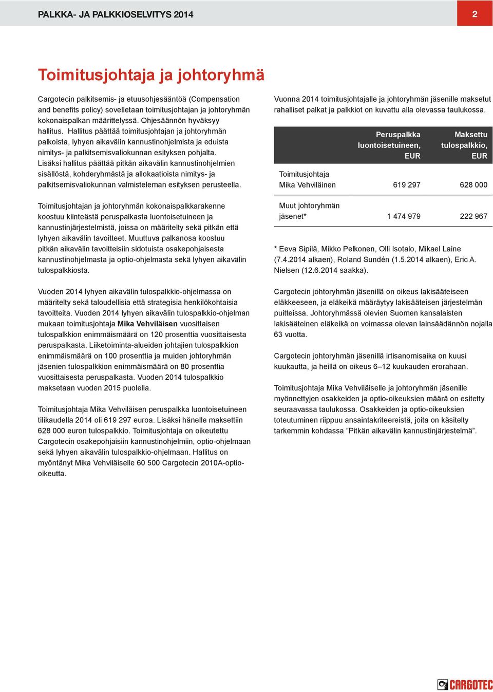 Lisäksi hallitus päättää pitkän aikavälin kannustinohjelmien sisällöstä, kohderyhmästä ja allokaatioista nimitys- ja palkitsemisvaliokunnan valmisteleman esityksen perusteella.