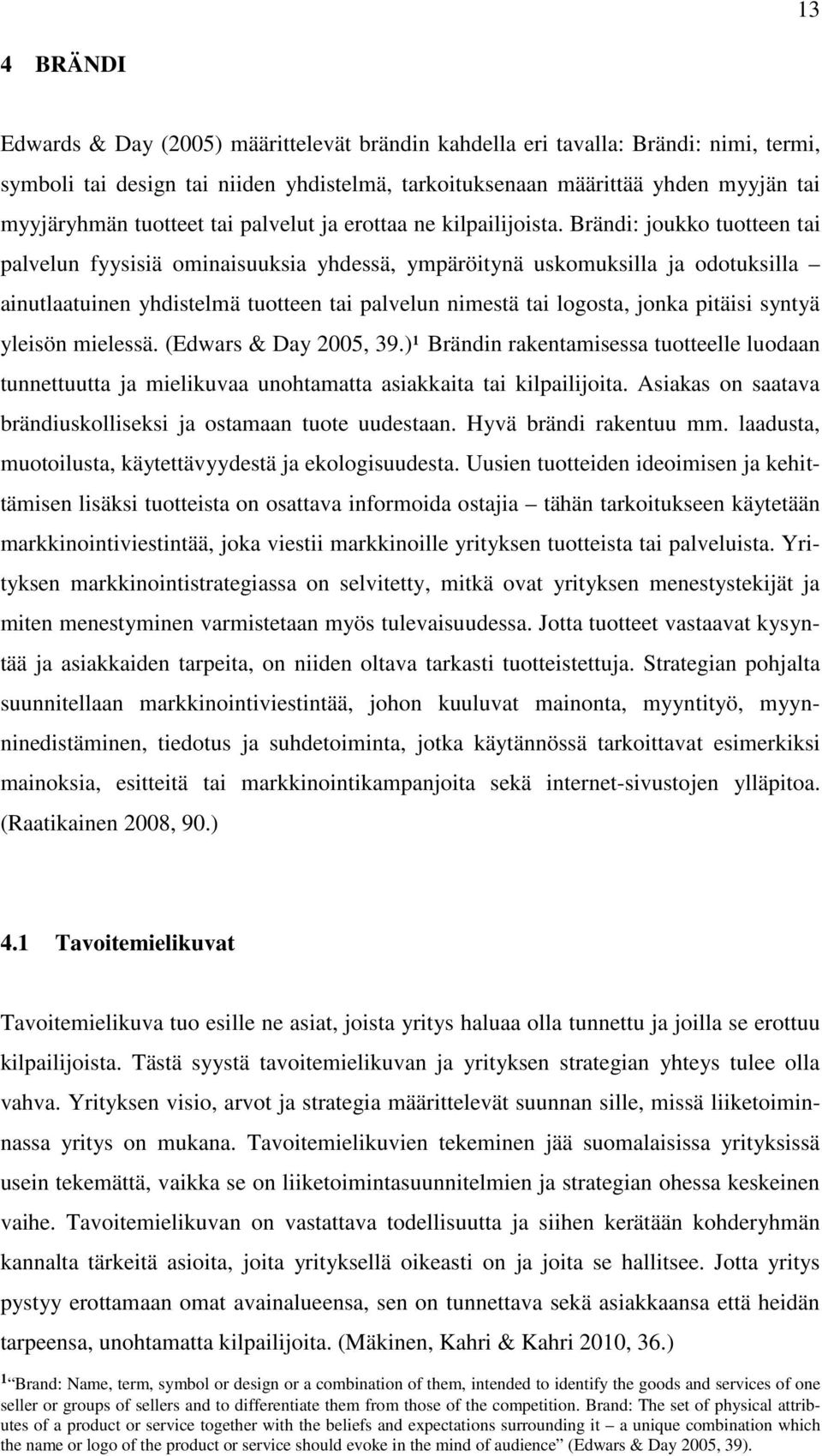 Brändi: joukko tuotteen tai palvelun fyysisiä ominaisuuksia yhdessä, ympäröitynä uskomuksilla ja odotuksilla ainutlaatuinen yhdistelmä tuotteen tai palvelun nimestä tai logosta, jonka pitäisi syntyä