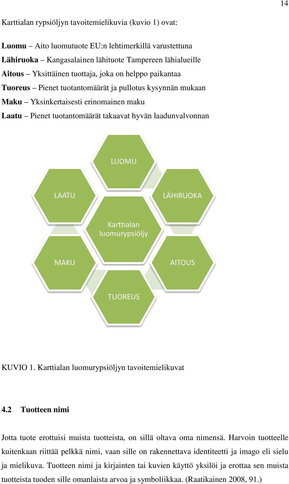 LÄHIRUOKA Karttialan luomurypsiöljy MAKU AITOUS TUOREUS KUVIO 1. Karttialan luomurypsiöljyn tavoitemielikuvat 4.2 Tuotteen nimi Jotta tuote erottuisi muista tuotteista, on sillä oltava oma nimensä.