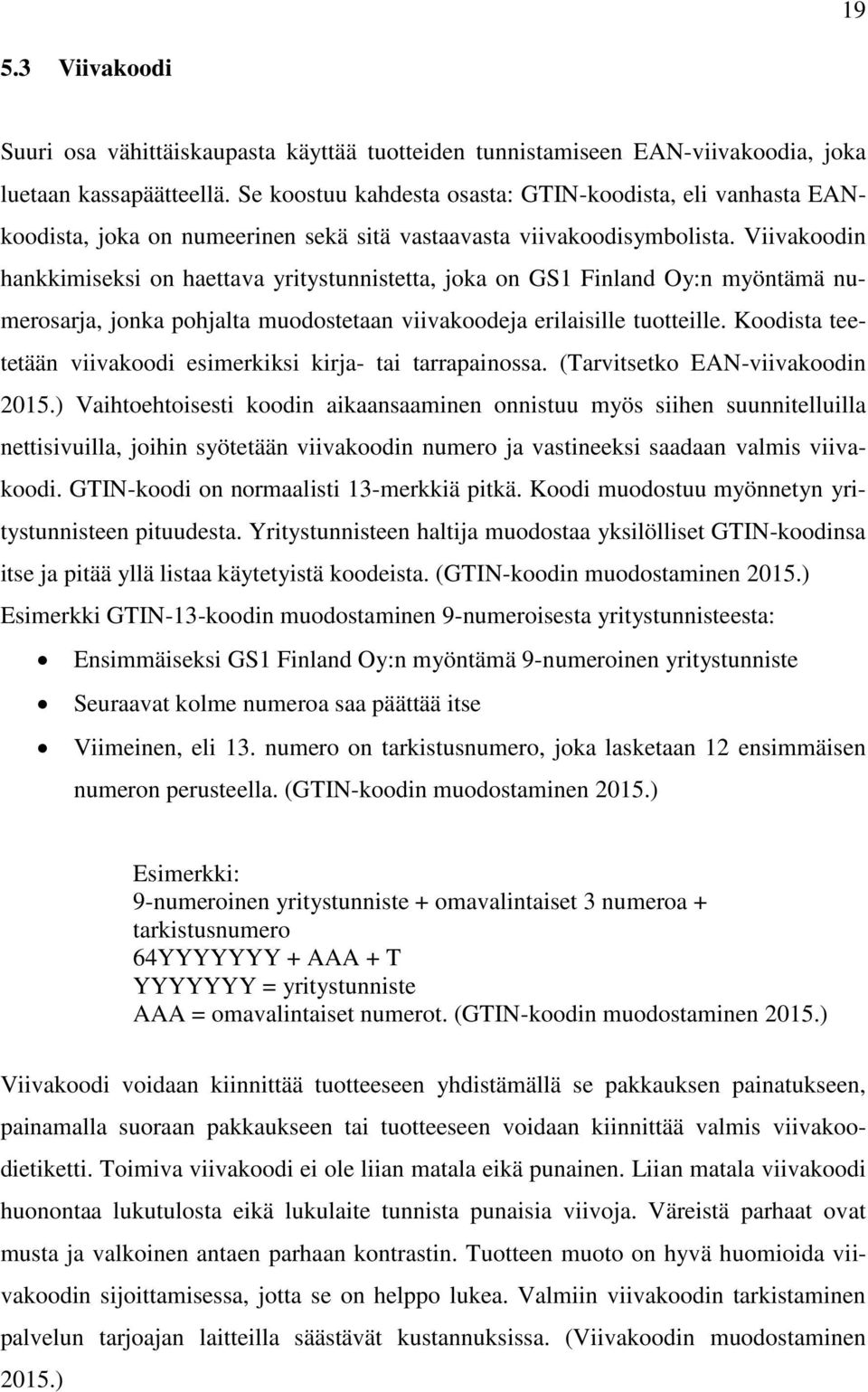 Viivakoodin hankkimiseksi on haettava yritystunnistetta, joka on GS1 Finland Oy:n myöntämä numerosarja, jonka pohjalta muodostetaan viivakoodeja erilaisille tuotteille.