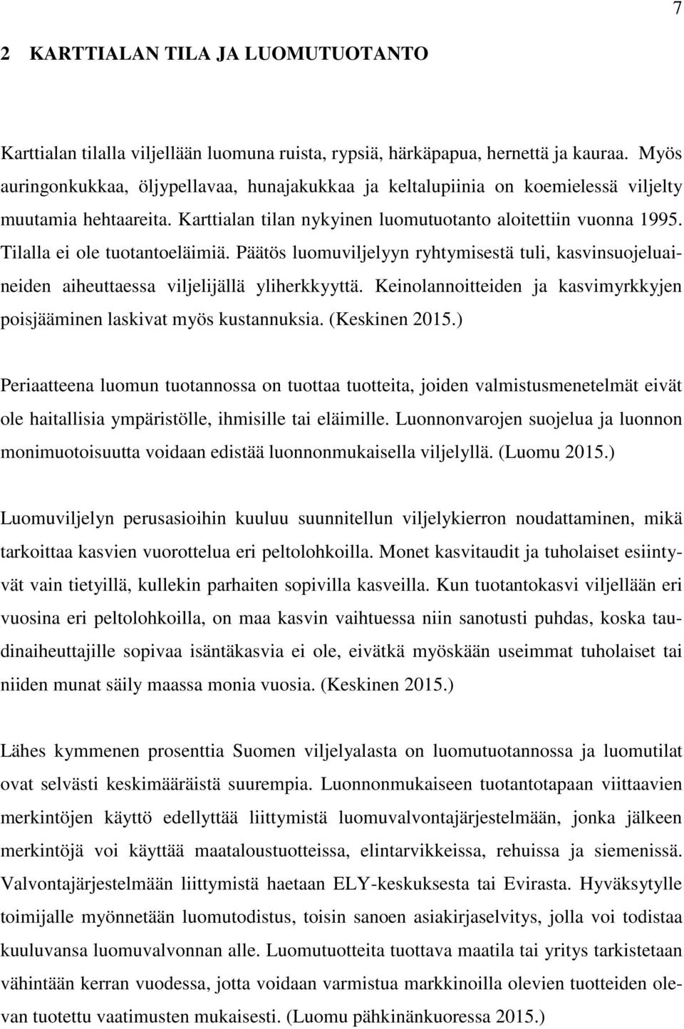 Tilalla ei ole tuotantoeläimiä. Päätös luomuviljelyyn ryhtymisestä tuli, kasvinsuojeluaineiden aiheuttaessa viljelijällä yliherkkyyttä.