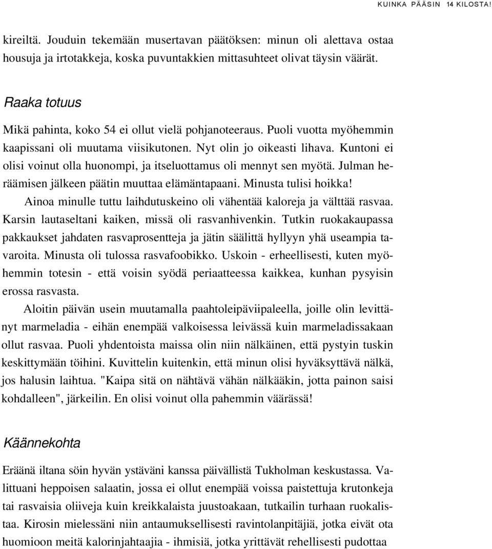 Kuntoni ei olisi voinut olla huonompi, ja itseluottamus oli mennyt sen myötä. Julman heräämisen jälkeen päätin muuttaa elämäntapaani. Minusta tulisi hoikka!