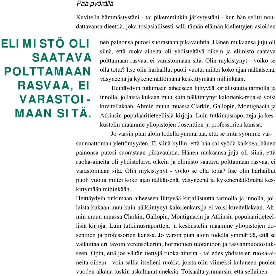 suorastaan pikavauhtia. Hänen mukaansa juju oli siinä, että ruoka-aineita oli yhdisteltävä oikein ja elimistö saatava polttamaan rasvaa, ei varastoimaan sitä. Olin mykistynyt - voiko se olla totta?