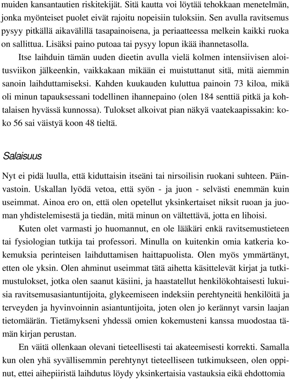 Itse laihduin tämän uuden dieetin avulla vielä kolmen intensiivisen aloitusviikon jälkeenkin, vaikkakaan mikään ei muistuttanut sitä, mitä aiemmin sanoin laihduttamiseksi.