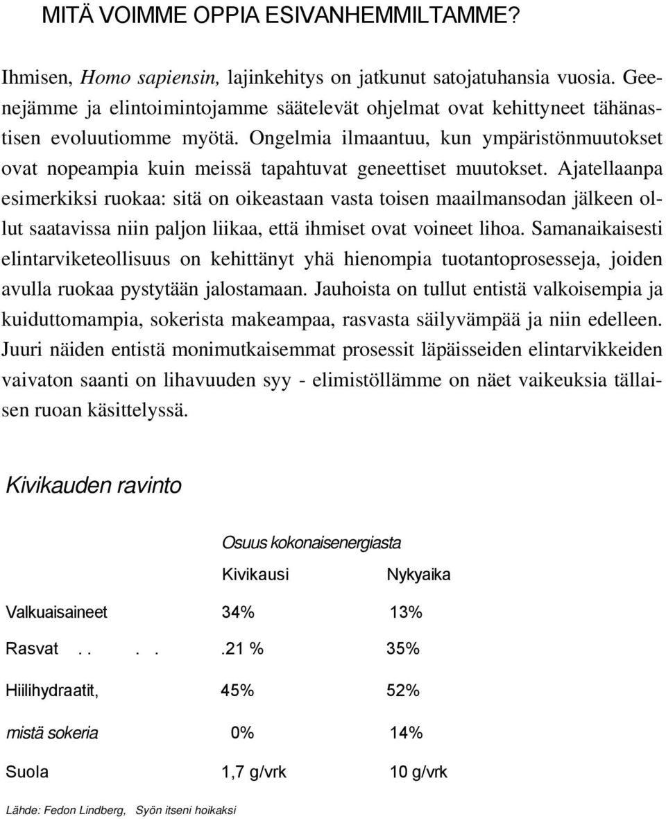 Ongelmia ilmaantuu, kun ympäristönmuutokset ovat nopeampia kuin meissä tapahtuvat geneettiset muutokset.