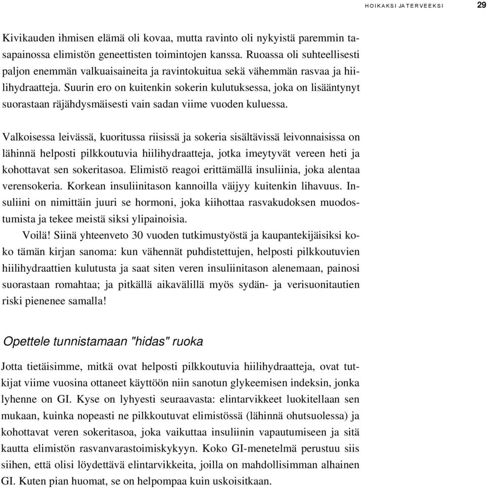 Suurin ero on kuitenkin sokerin kulutuksessa, joka on lisääntynyt suorastaan räjähdysmäisesti vain sadan viime vuoden kuluessa.