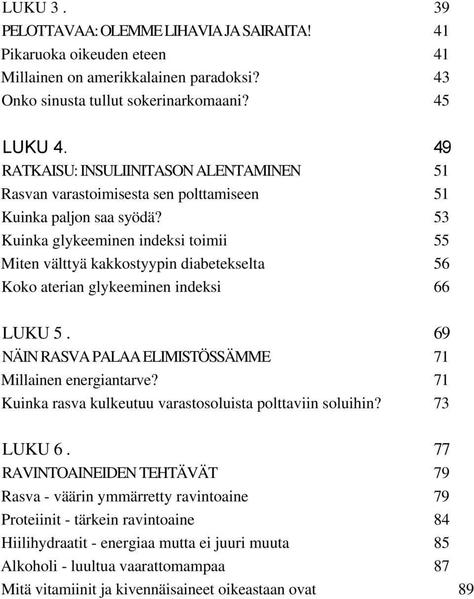 53 Kuinka glykeeminen indeksi toimii 55 Miten välttyä kakkostyypin diabetekselta 56 Koko aterian glykeeminen indeksi 66 LUKU 5. 69 NÄIN RASVA PALAA ELIMISTÖSSÄMME 71 Millainen energiantarve?