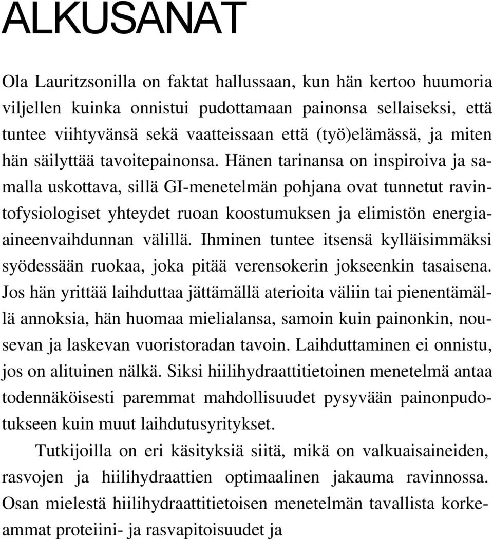 Hänen tarinansa on inspiroiva ja samalla uskottava, sillä GI-menetelmän pohjana ovat tunnetut ravintofysiologiset yhteydet ruoan koostumuksen ja elimistön energiaaineenvaihdunnan välillä.