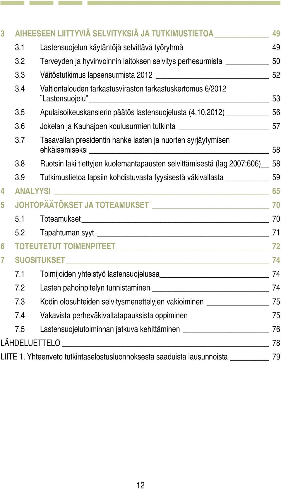 6 Jokelan ja Kauhajoen koulusurmien tutkinta 57 3.7 Tasavallan presidentin hanke lasten ja nuorten syrjäytymisen ehkäisemiseksi 58 3.