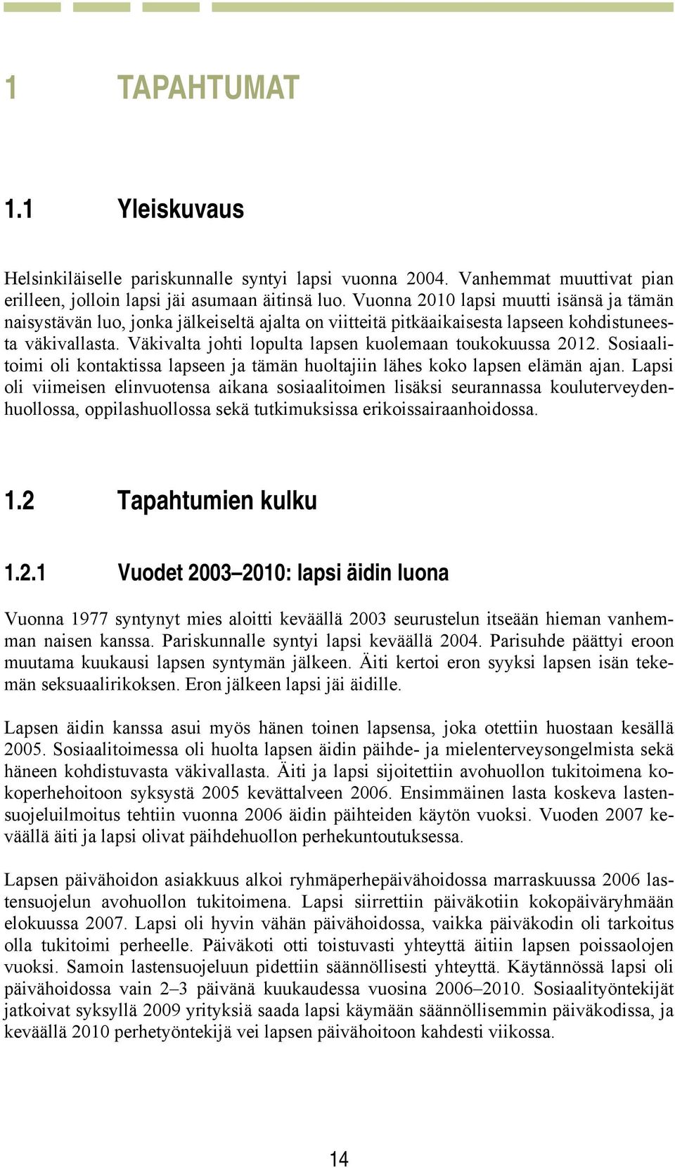 Väkivalta johti lopulta lapsen kuolemaan toukokuussa 2012. Sosiaalitoimi oli kontaktissa lapseen ja tämän huoltajiin lähes koko lapsen elämän ajan.