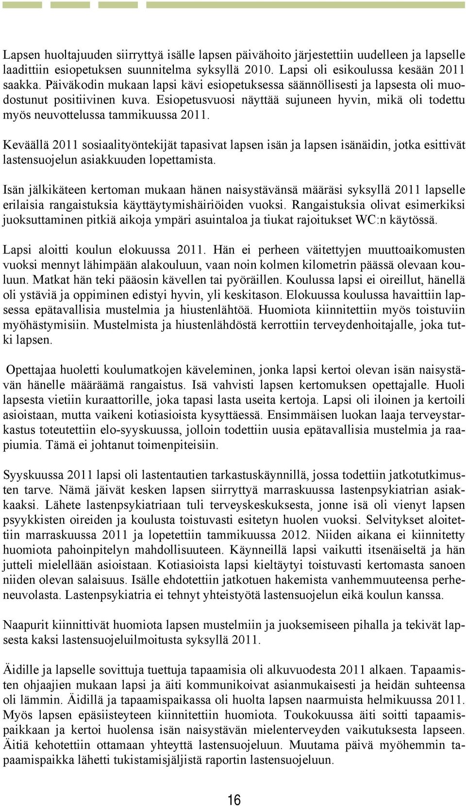 Keväällä 2011 sosiaalityöntekijät tapasivat lapsen isän ja lapsen isänäidin, jotka esittivät lastensuojelun asiakkuuden lopettamista.