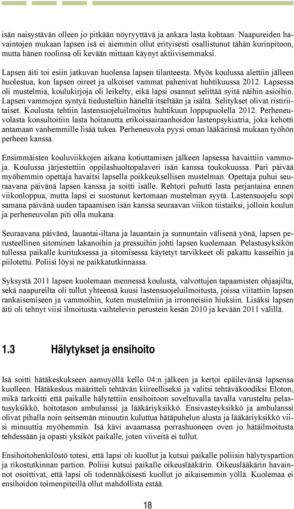 Lapsen äiti toi esiin jatkuvan huolensa lapsen tilanteesta. Myös koulussa alettiin jälleen huolestua, kun lapsen oireet ja ulkoiset vammat pahenivat huhtikuussa 2012.